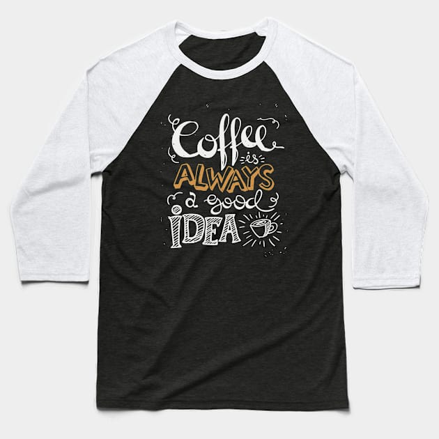 Coffee is always a good idea - ☕ Coffee lettering Baseball T-Shirt by GreekTavern